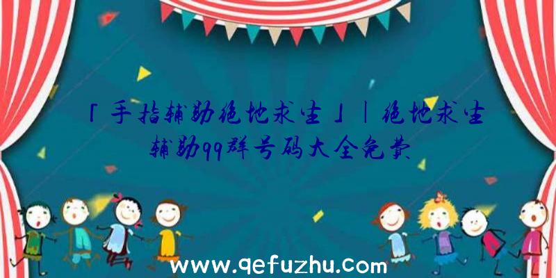 「手指辅助绝地求生」|绝地求生辅助qq群号码大全免费